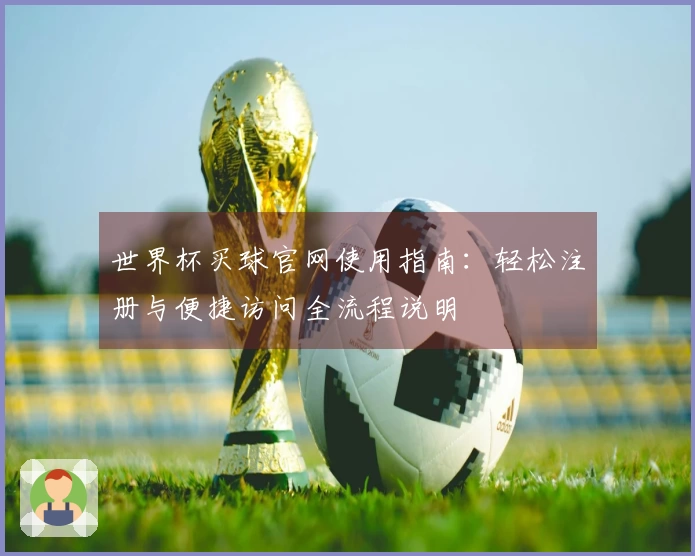世界杯买球官网使用指南：轻松注册与便捷访问全流程说明